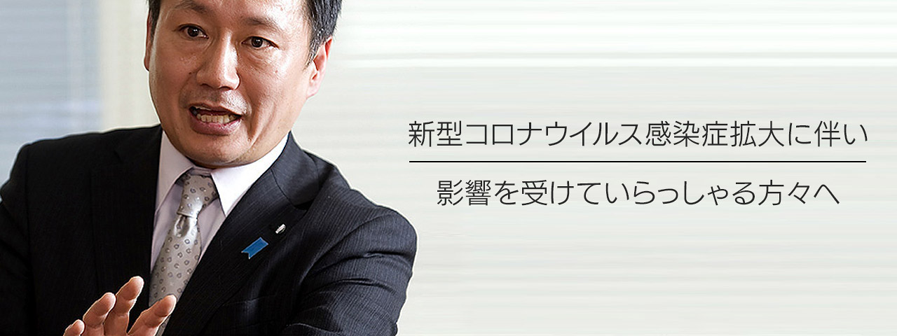 新型コロナウイルス感染症拡大に伴い影響を受けていらっしゃる方々へ